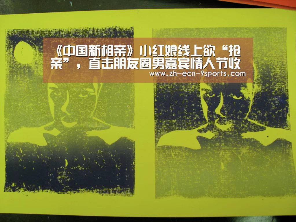 《中国新相亲》小红娘线上欲“抢亲”,直击朋友圈男嘉宾情人节收获百人点赞‘九游体育’(图1) 九游体育