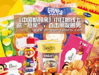 《中国新相亲》小红娘线上欲“抢亲”,直击朋友圈男嘉宾情人节收获百人点赞‘九游体育’(图3) 九游体育