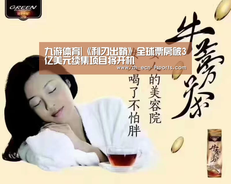 九游体育|《利刃出鞘》全球票房破3亿美元续集项目将开机(图1) 九游体育