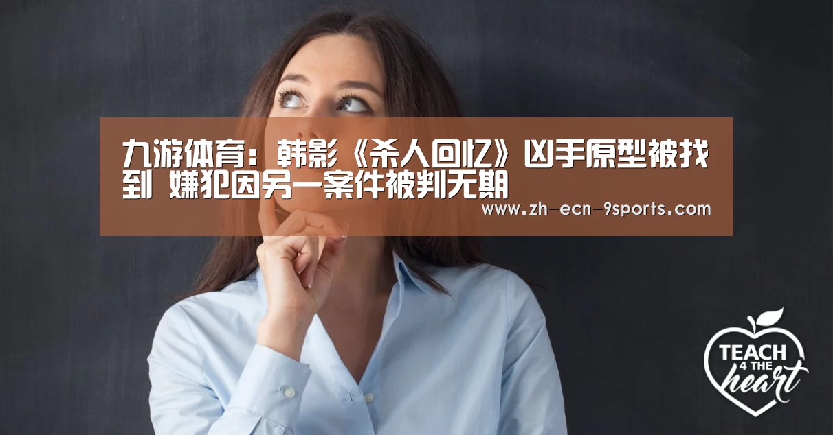 九游体育:韩影《杀人回忆》凶手原型被找到 嫌犯因另一案件被判无期(图2) 九游体育